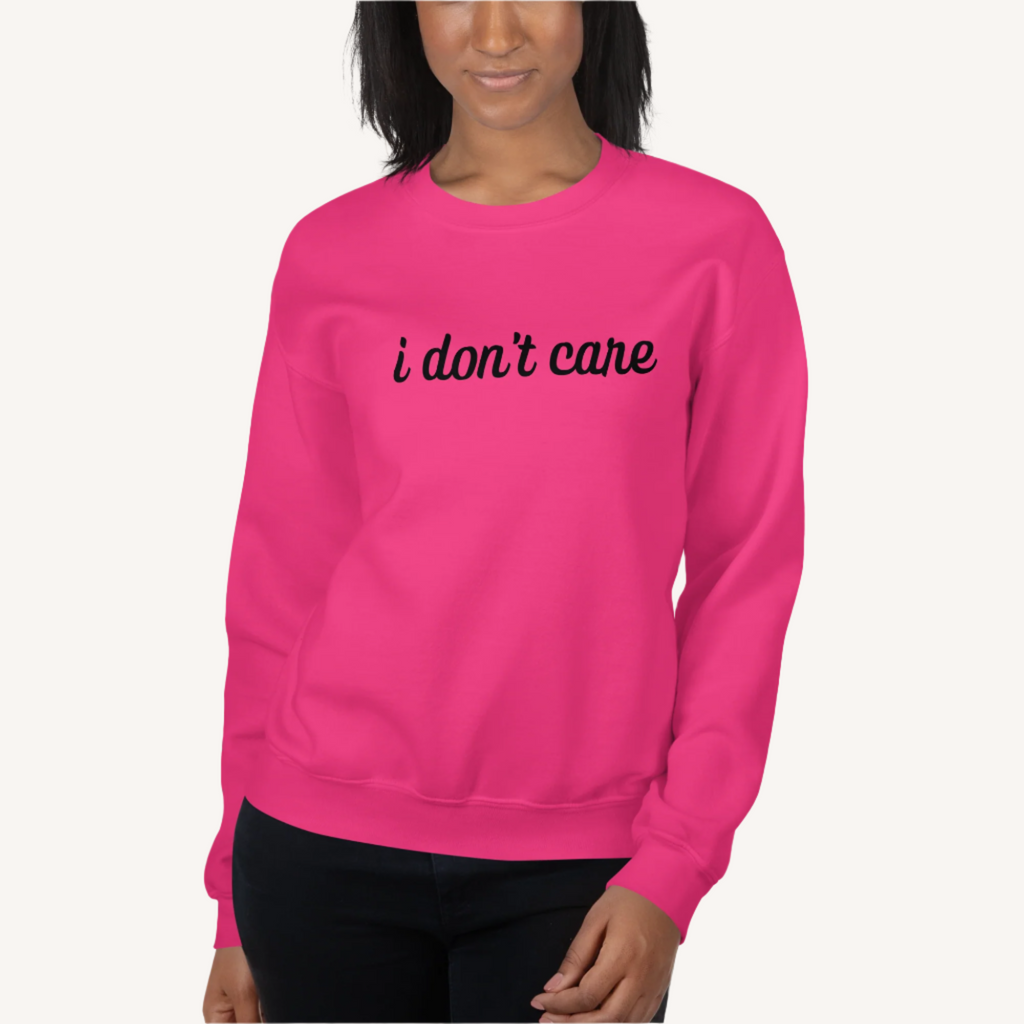 I Don't Care Sweatshirt